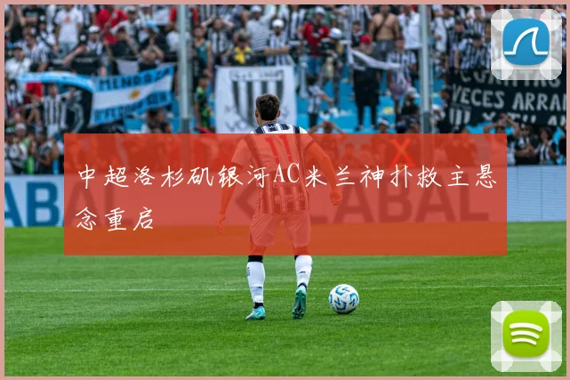 中超洛杉矶银河AC米兰神扑救主悬念重启