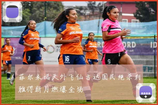 菲尔米诺天外飞仙吉达国民绝杀利雅得新月燃爆全场