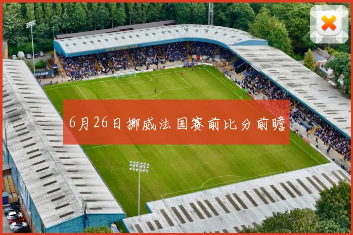 6月26日挪威法国赛前比分前瞻
