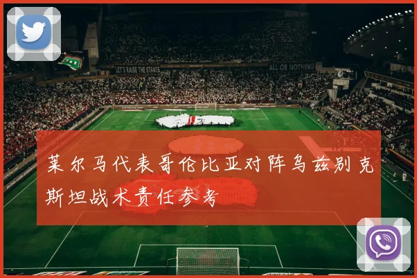 莱尔马代表哥伦比亚对阵乌兹别克斯坦战术责任参考