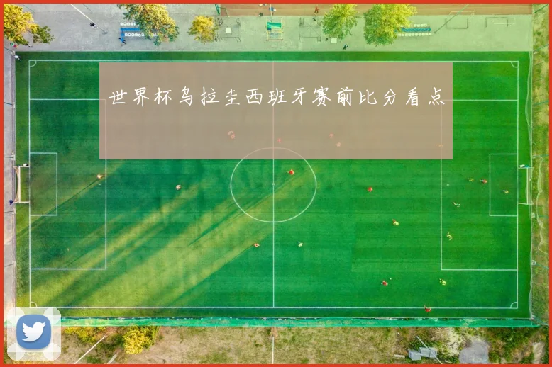 世界杯乌拉圭西班牙赛前比分看点