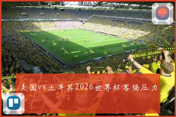 美国vs土耳其2026世界杯客场压力